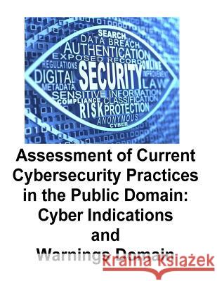 Assessment of Current Cybersecurity Practices in the Public Domain: Cyber Indications and Warnings Domain Sandia National Laboratories             Penny Hill Press 9781541296053 Createspace Independent Publishing Platform - książka