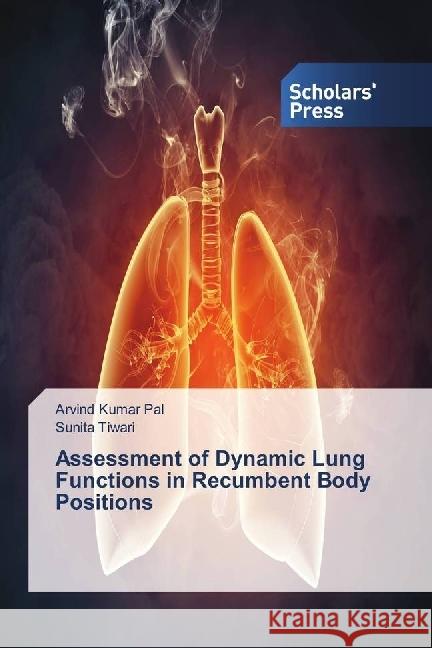 Assessment of Dynamic Lung Functions in Recumbent Body Positions Pal, Arvind Kumar; Tiwari, Sunita 9786202305143 Scholar's Press - książka