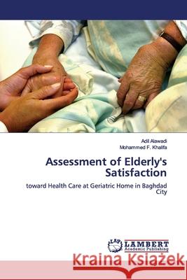 Assessment of Elderly's Satisfaction : toward Health Care at Geriatric Home in Baghdad City Alawadi, Adil; Khalifa, Mohammed F. 9783659927492 LAP Lambert Academic Publishing - książka