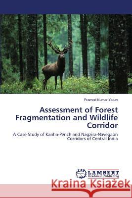 Assessment of Forest Fragmentation and Wildlife Corridor Yadav Pramod Kumar 9783659504105 LAP Lambert Academic Publishing - książka