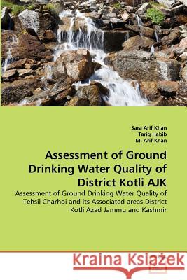 Assessment of Ground Drinking Water Quality of District Kotli AJK Sara Arif Khan, Tariq Habib, M Arif Khan 9783639359909 VDM Verlag - książka