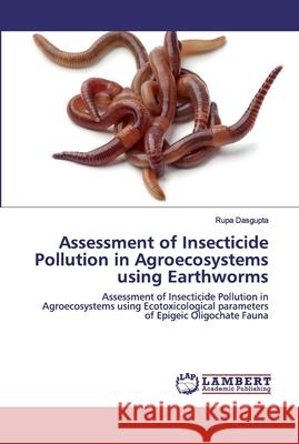 Assessment of Insecticide Pollution in Agroecosystems using Earthworms Dasgupta, Rupa 9786202529983 LAP Lambert Academic Publishing - książka