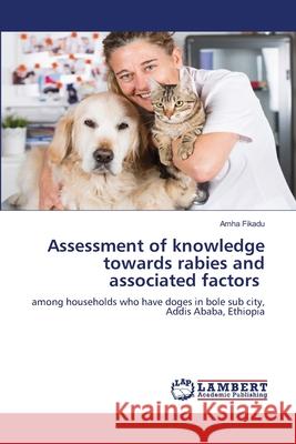 Assessment of knowledge towards rabies and associated factors Amha Fikadu 9786205513446 LAP Lambert Academic Publishing - książka