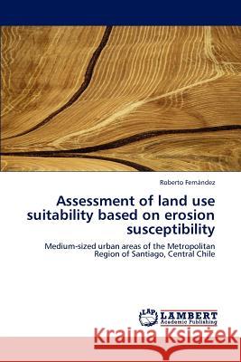 Assessment of Land Use Suitability Based on Erosion Susceptibility Roberto Fern Ndez, Roberto Fernandez 9783659174995 LAP Lambert Academic Publishing - książka