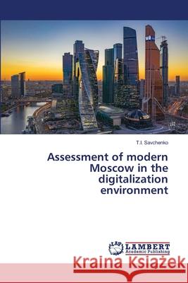 Assessment of modern Moscow in the digitalization environment Savchenko, T.I. 9786202666732 LAP Lambert Academic Publishing - książka