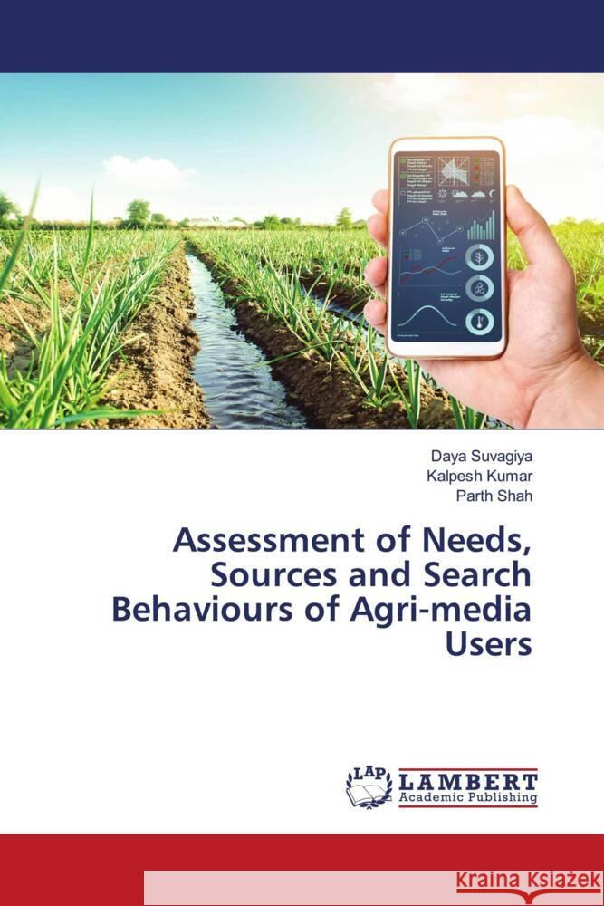 Assessment of Needs, Sources and Search Behaviours of Agri-media Users Suvagiya, Daya, Kumar, Kalpesh, Shah, Parth 9786208119652 LAP Lambert Academic Publishing - książka