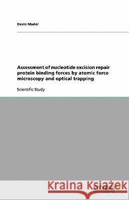 Assessment of nucleotide excision repair protein binding forces by atomic force microscopy and optical trapping Kevin Mader 9783638813891 Grin Verlag - książka