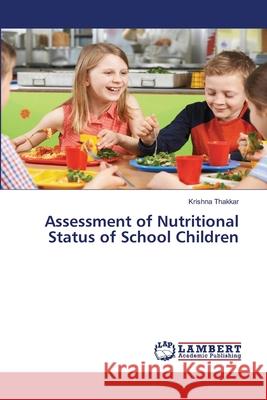 Assessment of Nutritional Status of School Children Thakkar, Krishna 9786208456504 LAP Lambert Academic Publishing - książka