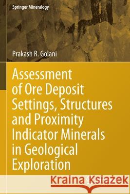 Assessment of Ore Deposit Settings, Structures and Proximity Indicator Minerals in Geological Exploration Prakash R. Golani 9783030651275 Springer International Publishing - książka