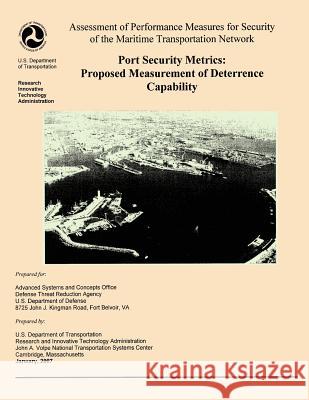 Assessment of Performance Measures for Security of the Maritime Transportation Network, Port Security Metrics: Proposed Measurement of Deterrence Capa U. S. Department of Transportation 9781495424311 Createspace - książka