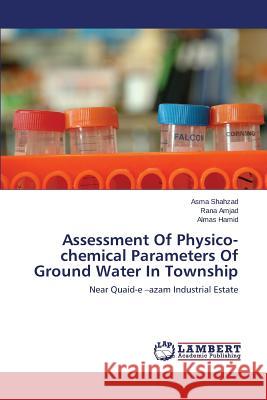 Assessment of Physico-Chemical Parameters of Ground Water in Township Shahzad Asma                             Amjad Rana                               Hamid Almas 9783659469534 LAP Lambert Academic Publishing - książka