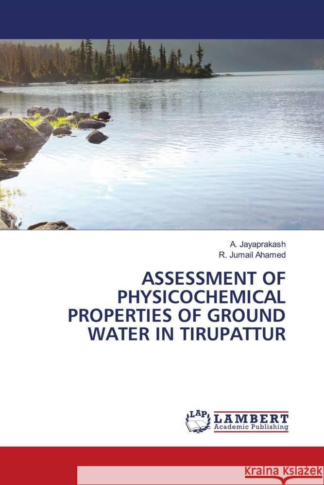 Assessment of Physicochemical Properties of Ground Water in Tirupattur A. Jayaprakash R. Jumai 9786207998289 LAP Lambert Academic Publishing - książka