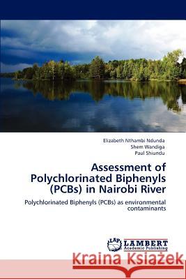 Assessment of Polychlorinated Biphenyls (PCBs) in Nairobi River Elizabeth Nthambi Ndunda Shem Wandiga Paul Shiundu 9783848444823 LAP Lambert Academic Publishing - książka