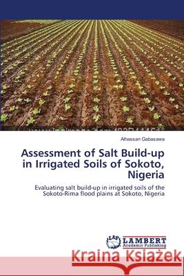 Assessment of Salt Build-up in Irrigated Soils of Sokoto, Nigeria Gabasawa, Alhassan 9783659147173 LAP Lambert Academic Publishing - książka