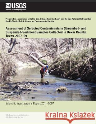 Assessment of Selected Contaminants in Streambed- and Suspended-Sediment Samples Collected in Bexar County, Texas, 2007?09 U. S. Department of the Interior 9781499617160 Createspace - książka