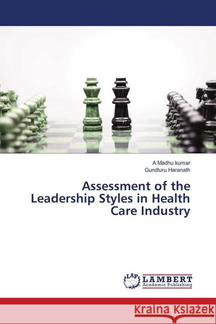 Assessment of the Leadership Styles in Health Care Industry Madhu kumar, A; Haranath, Gundluru 9786139923625 LAP Lambert Academic Publishing - książka