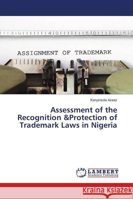 Assessment of the Recognition &Protection of Trademark Laws in Nigeria Azeez, Kanyinsola 9786139832606 LAP Lambert Academic Publishing - książka