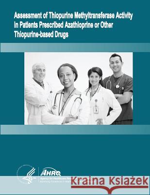 Assessment of Thiopurine Methyltransferase Activity in Patients Prescribed Azathioprine or Other Thiopurine-based Drugs: Evidence Report/Technology As And Quality, Agency for Healthcare Resea 9781484827673 Createspace - książka