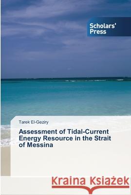 Assessment of Tidal-Current Energy Resource in the Strait of Messina El-Geziry, Tarek 9783639514735 Scholar's Press - książka