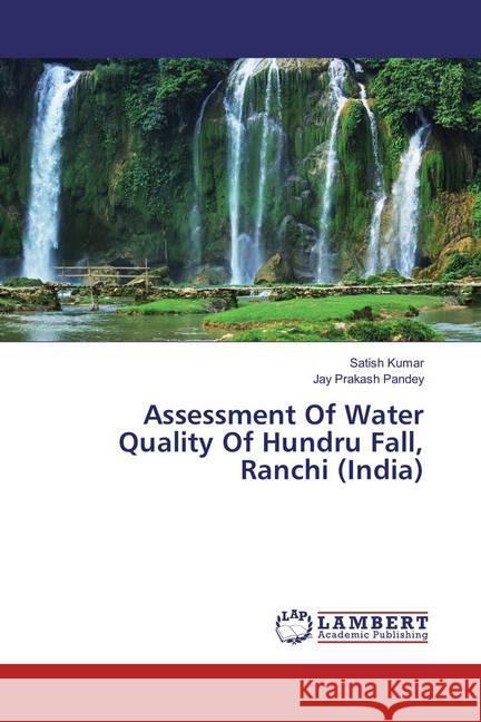 Assessment Of Water Quality Of Hundru Fall, Ranchi (India) Kumar, Satish; Pandey, Jay Prakash 9783659886782 LAP Lambert Academic Publishing - książka