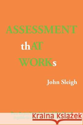 Assessment That Works: How Do You Know How Much They Know? a Guide to Asking the Right Questions John Sleigh 9781984501325 Xlibris Au - książka