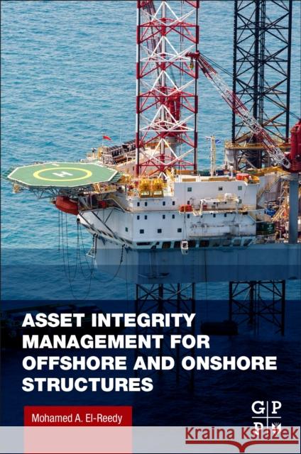 Asset Integrity Management for Offshore and Onshore Structures Mohamed a. El-Reedy 9780128245408 Gulf Professional Publishing - książka