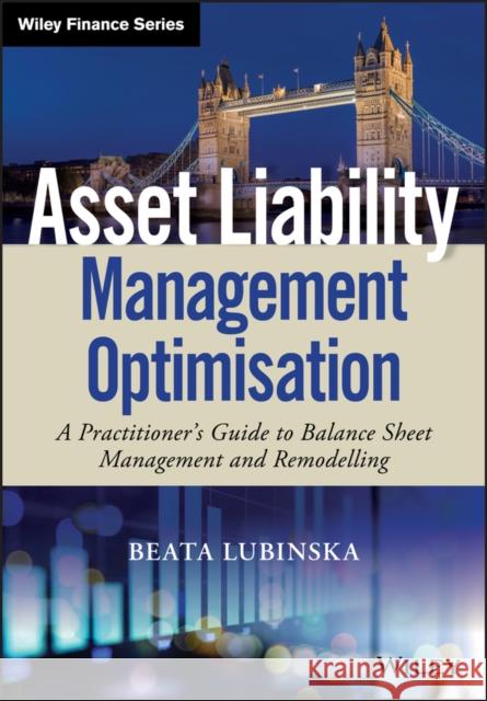 Asset Liability Management Optimisation: A Practitioner's Guide to Balance Sheet Management and Remodelling Lubinska, Beata 9781119635482 Wiley - książka