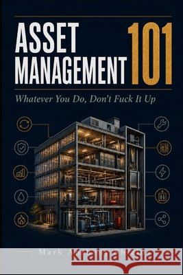 Asset Management 101: Whatever you do, don't FUCK it up Shields, Mark Anthony 9798188205591 Independently Published - książka