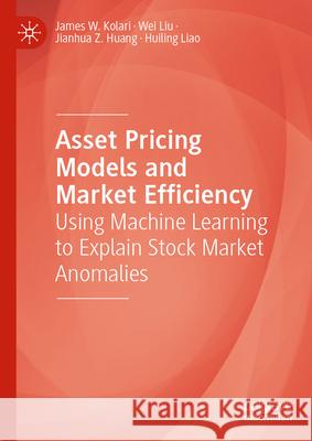 Asset Pricing Models and Market Efficiency: Using Machine Learning to Explain Stock Market Anomalies James W. Kolari Wei Liu Jianhua Z. Huang 9783031929007 Palgrave MacMillan - książka