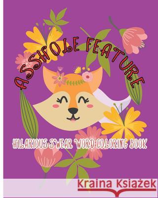 Asshole Feature: Hilarious Swear Word Coloring Book T. D. Blackey 9781983409660 Createspace Independent Publishing Platform - książka