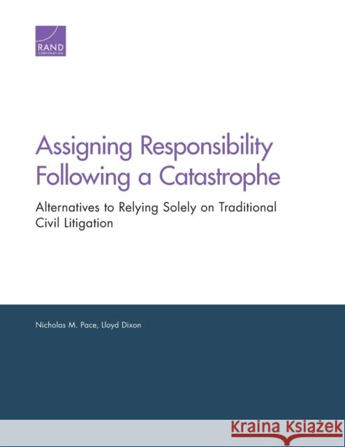 Assigning Responsibility Following a Catastrophe: Alternatives to Relying Solely on Traditional Civil Litigation Nicholas M. Pace Lloyd Dixon 9780833099709 RAND Corporation - książka