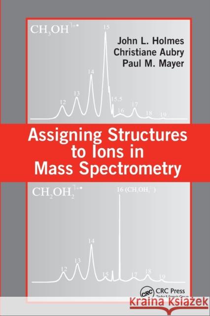 Assigning Structures to Ions in Mass Spectrometry John L. Holmes Christiane Aubry Paul M. Mayer 9780367577735 CRC Press - książka