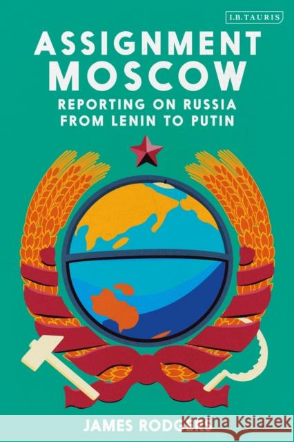 Assignment Moscow: Reporting on Russia from Lenin to Putin James Rodgers 9780755601158 Bloomsbury Publishing PLC - książka