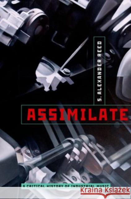 Assimilate: A Critical History of Industrial Music Reed, S. Alexander 9780199832606 Oxford University Press, USA - książka