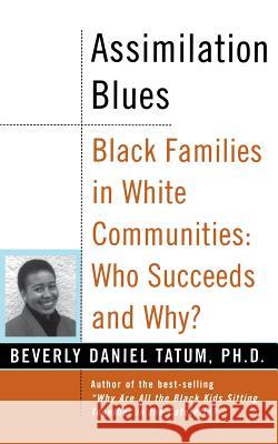 Assimilation Blues: Black Families in White Communities, Who Succeeds and Why Beverly Daniel Tatum 9780465083602 Basic Books - książka