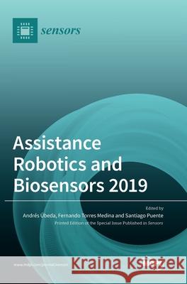 Assistance Robotics and Biosensors 2019  Fernando Torres Medina Santiago Puente 9783039364176 Mdpi AG - książka