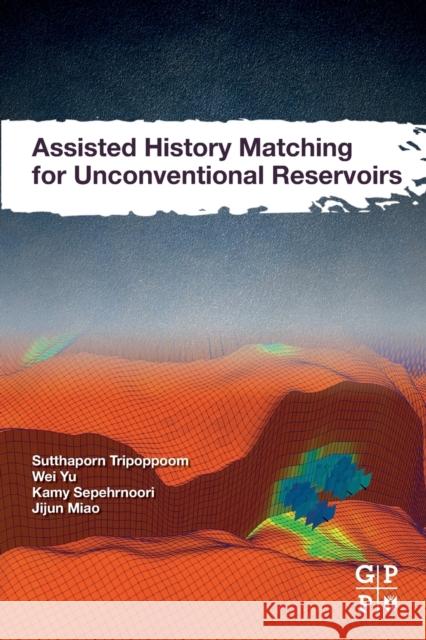 Assisted History Matching for Unconventional Reservoirs Sutthaporn Tripoppoom Wei Yu Kamy Sepehrnoori 9780128222423 Gulf Professional Publishing - książka
