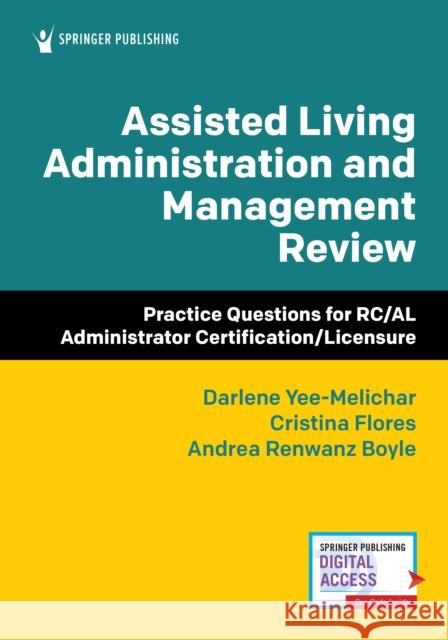 Assisted Living Administration and Management Review: Practice Questions for Rc/Al Administrator Certification/Licensure Darlene Yee-Melichar Cristina Flores Andrea Renwan 9780826167347 Springer Publishing Company - książka