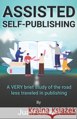 Assisted Self-Publishing: A VERY brief study of the road less traveled in publishing Juan Galvan 9781707099351 Independently Published - książka