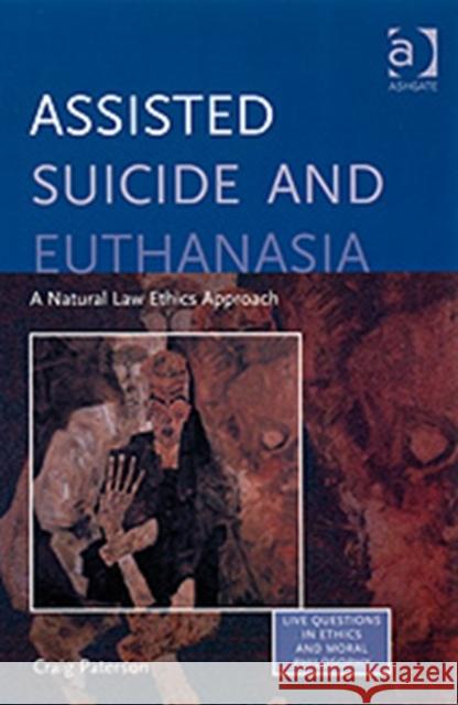 Assisted Suicide and Euthanasia: A Natural Law Ethics Approach Paterson, Craig 9780754657460 ASHGATE PUBLISHING GROUP - książka