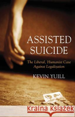 Assisted Suicide: The Liberal, Humanist Case Against Legalization Kevin Yuill 9781137286291  - książka