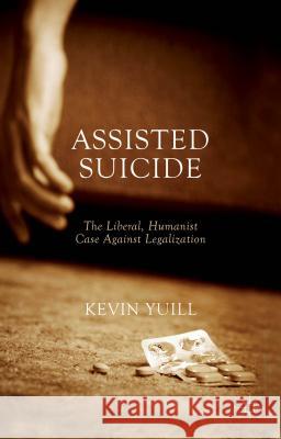 Assisted Suicide: The Liberal, Humanist Case Against Legalization Kevin Yuill 9781137487469 PALGRAVE MACMILLAN - książka