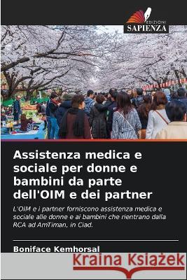 Assistenza medica e sociale per donne e bambini da parte dell'OIM e dei partner Boniface Kemhorsal   9786206032922 Edizioni Sapienza - książka