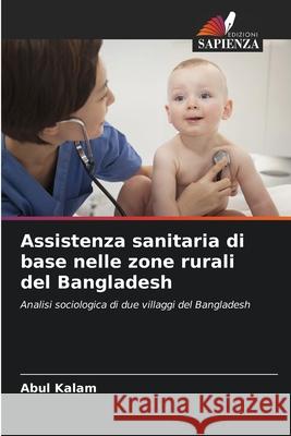 Assistenza sanitaria di base nelle zone rurali del Bangladesh Kalam, Abul 9786209279355 Edizioni Sapienza - książka