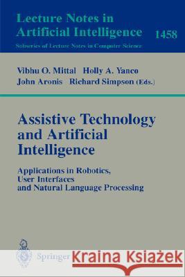 Assistive Technology and Artificial Intelligence: Applications in Robotics, User Interfaces and Natural Language Processing Vibhu O. Mittal, Holly A. Yanco, John Aronis, Richard C. Simpson 9783540647904 Springer-Verlag Berlin and Heidelberg GmbH &  - książka