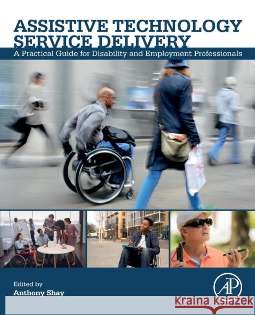 Assistive Technology Service Delivery: A Practical Guide for Disability and Employment Professionals Anthony Shay Cayte Anderson Marcia Scherer 9780128129791 Academic Press - książka