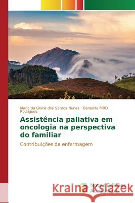 Assistência paliativa em oncologia na perspectiva do familiar Dos Santos Nunes Maria Da Glória 9783639833096 Novas Edicoes Academicas - książka