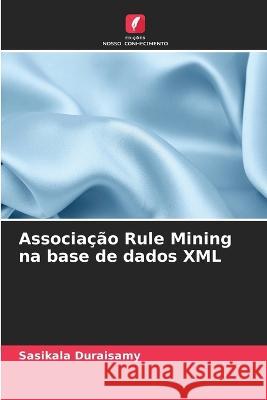 Associação Rule Mining na base de dados XML Sasikala Duraisamy 9786205257258 Edicoes Nosso Conhecimento - książka