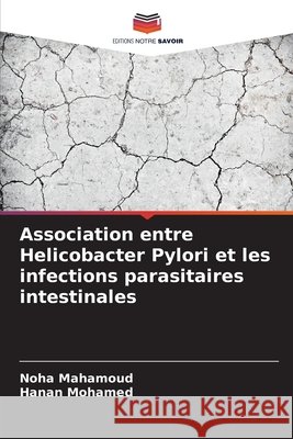 Association entre Helicobacter Pylori et les infections parasitaires intestinales Mahamoud, Noha, Mohamed, Hanan 9786200718198 Editions Notre Savoir - książka