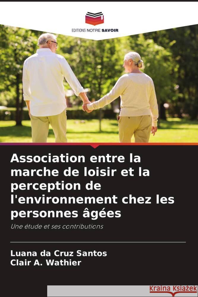 Association entre la marche de loisir et la perception de l'environnement chez les personnes âgées da Cruz Santos, Luana, A. Wathier, Clair 9786206441090 Editions Notre Savoir - książka